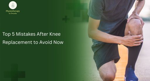 Top 5 Mistakes After Knee Replacement